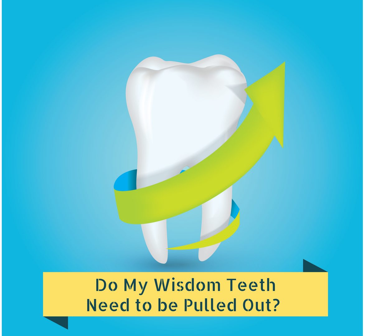 Do my wisdom teeth need to be taken out?